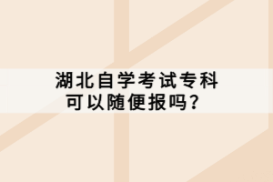 湖北自学考试专科可以随便报吗？