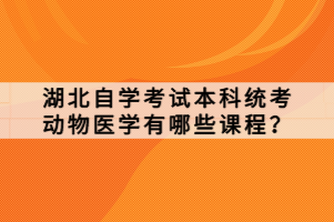 湖北自学考试本科统考动物医学有哪些课程？