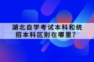 湖北自学考试本科和统招本科区别在哪里？