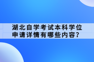 湖北自学考试本科学位申请详情有哪些内容？