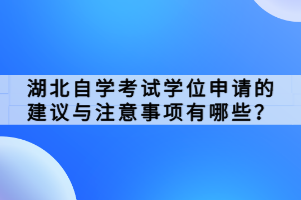 湖北自学考试学位申请的建议与注意事项有哪些？