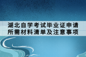 湖北自学考试毕业证申请所需材料清单及注意事项