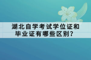 湖北自学考试学位证和毕业证有哪些区别？