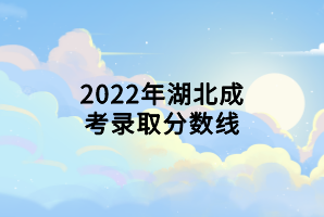 2022年湖北成考录取分数线