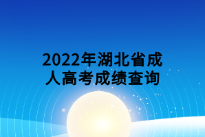 2022年湖北省成人高考成绩查询
