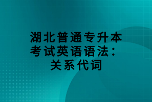 湖北普通专升本考试英语语法：关系代词