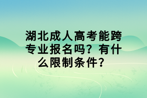 湖北成人高考能跨专业报名吗？有什么限制条件？