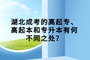 湖北成考的高起专、高起本和专升本有何不同之处？