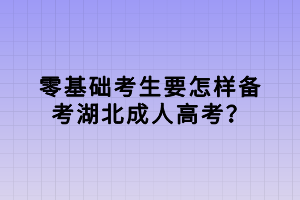 零基础考生要怎样备考湖北成人高考？