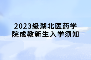 2023级湖北医药学院成教新生入学须知