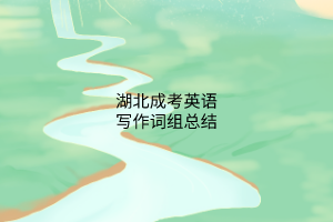 湖北成考英语写作词组总结