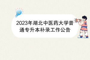 2023年湖北中医药大学普通专升本补录工作公告