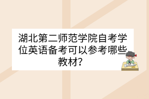 湖北第二师范学院自考学位英语备考可以参考哪些教材？