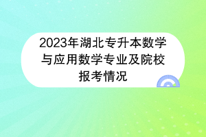 2023年湖北专升本数学与应用数学专业及院校报考情况