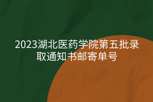 2023湖北医药学院第五批录取通知书邮寄单号