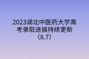 2023湖北中医药大学高考录取进展持续更新（8.7）
