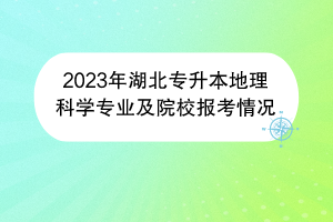 2023年湖北专升本地理科学专业及院校报考情况