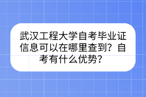 武汉工程大学自考毕业证信息可以在哪里查到？自考有什么优势？