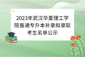 2023年武汉华夏理工学院普通专升本补录拟录取考生名单公示
