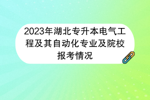 2023年湖北专升本电气工程及其自动化专业及院校报考情况