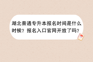 湖北普通专升本报名时间是什么时候？报名入口官网开放了吗？