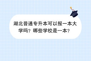 湖北普通专升本可以报一本大学吗？哪些学校是一本？