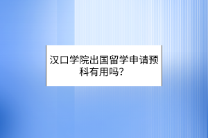 汉口学院出国留学申请预科有用吗？