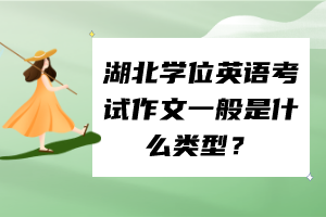 湖北学位英语考试作文一般是什么类型？