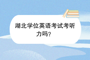 湖北学位英语考试考听力吗？