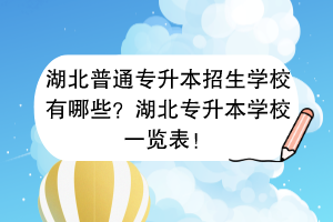 湖北普通专升本招生学校有哪些？湖北专升本学校一览表！