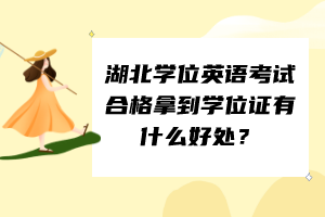 湖北学位英语考试合格拿到学位证有什么好处？