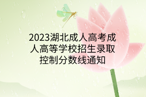 2023湖北成人高考成人高等学校招生录取控制分数线通知