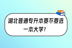 湖北普通专升本要不要选一本大学？