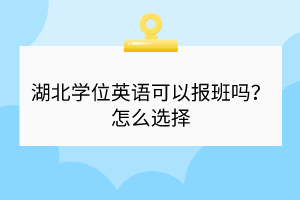 湖北学位英语可以报班吗？怎么选择