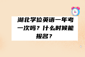 湖北学位英语一年考一次吗？什么时候能报名？