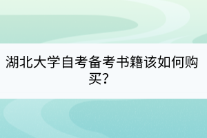 湖北大学自考备考书籍该如何购买？