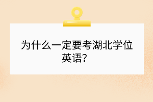 为什么一定要考湖北学位英语？