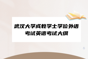 武汉大学成教学士学位外语考试英语考试大纲