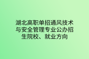 湖北高职单招通风技术与安全管理专业公办招生院校、就业方向