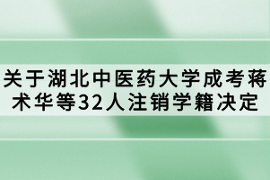 关于湖北中医药大学成考蒋术华等32人注销学籍决定