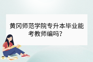 黄冈师范学院专升本毕业能考教师编吗？