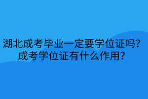 湖北成考毕业一定要学位证吗？成考学位证有什么作用？