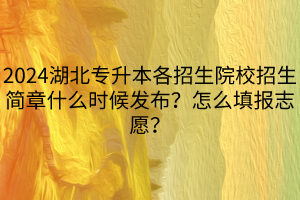 2024湖北专升本各招生院校招生简章什么时候发布？怎么填报志愿？(1)