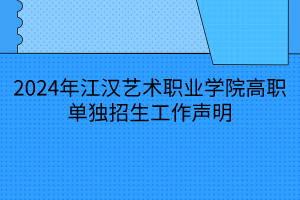 2024年江汉艺术职业学院高职单独招生工作声明