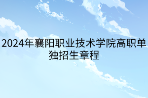 2024年襄阳职业技术学院高职单独招生章程