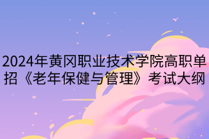 2024年黄冈职业技术学院高职单招《老年保健与管理》考试大纲