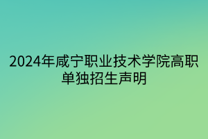 2024年咸宁职业技术学院高职单独招生声明
