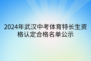 2024年武汉中考体育特长生资格认定合格名单公示