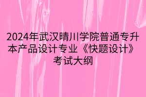 2024年武汉晴川学院普通专升本产品设计专业《快题设计》考试大纲