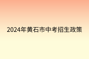 2024年黄石市中考招生政策